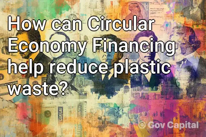 How can Circular Economy Financing help reduce plastic waste?