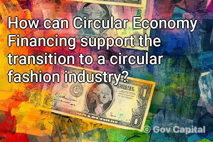 How can Circular Economy Financing support the transition to a circular fashion industry?