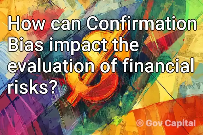 How can Confirmation Bias impact the evaluation of financial risks?