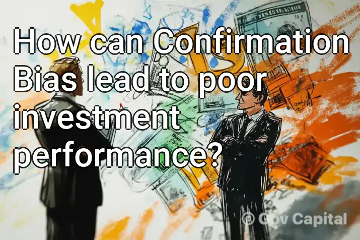 How can Confirmation Bias lead to poor investment performance?