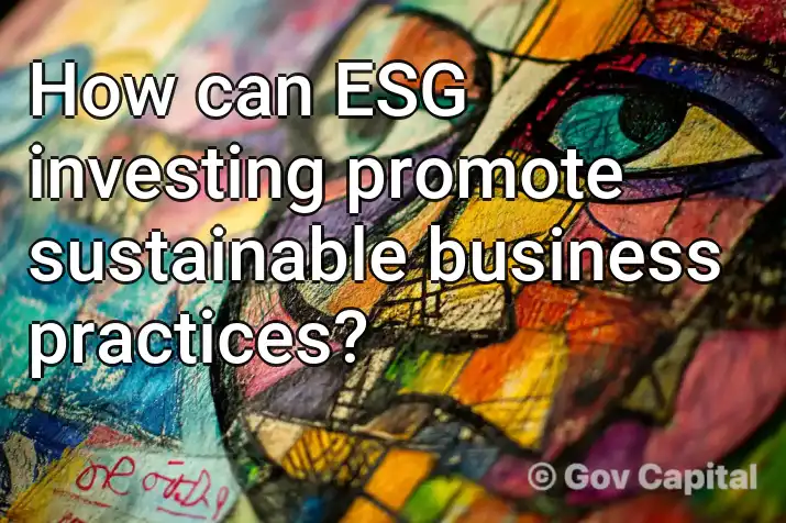 How can ESG investing promote sustainable business practices?