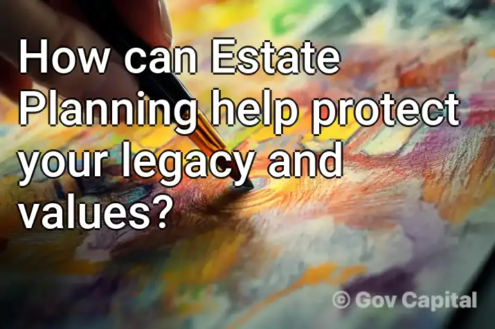 How can Estate Planning help protect your legacy and values?