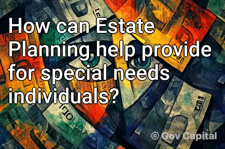 How can Estate Planning help provide for special needs individuals?