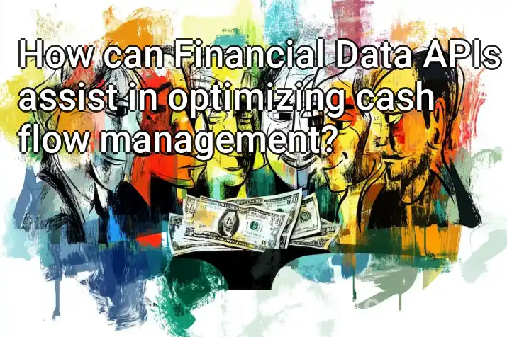 How can Financial Data APIs assist in optimizing cash flow management?