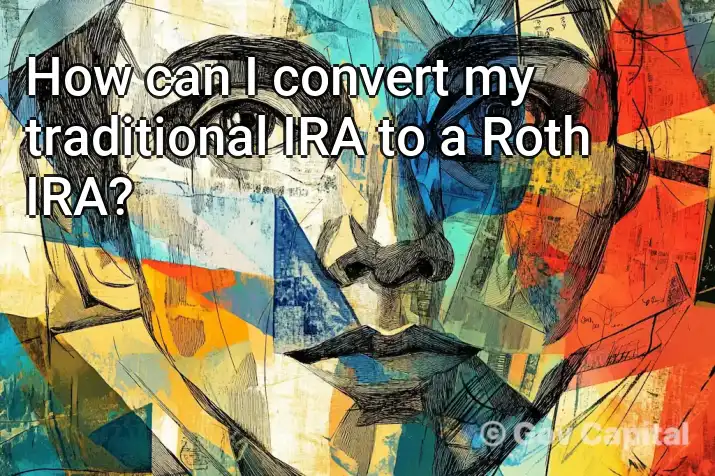 How can I convert my traditional IRA to a Roth IRA?