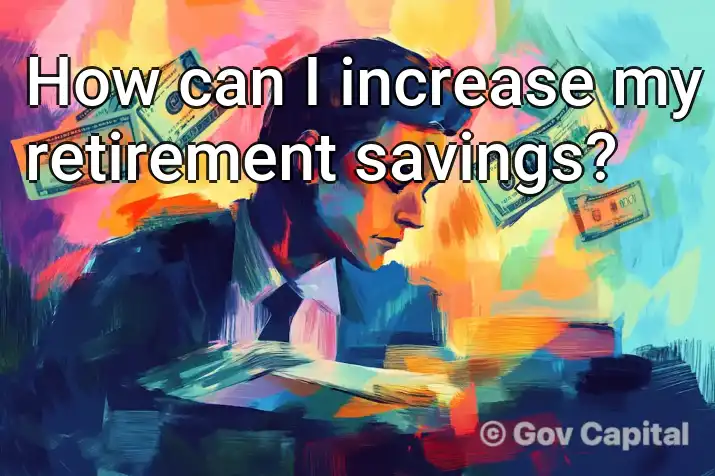 How can I increase my retirement savings?