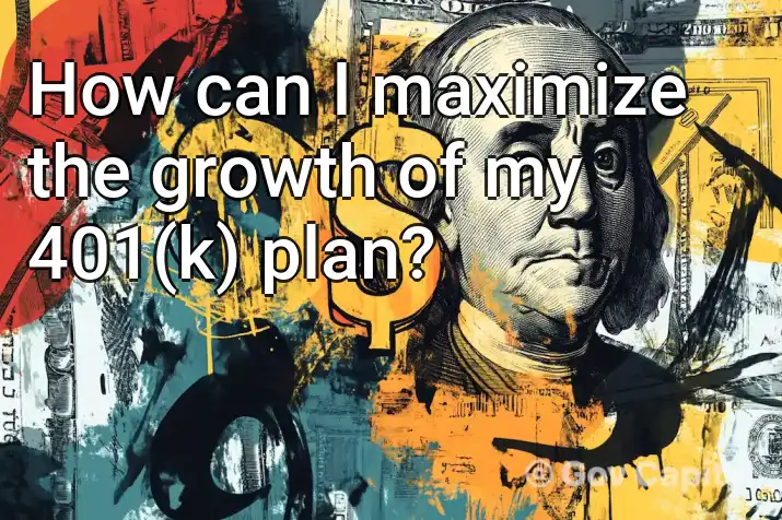 How can I maximize the growth of my 401(k) plan?