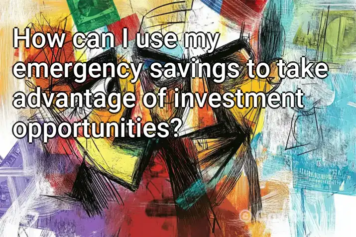 How can I use my emergency savings to take advantage of investment opportunities?