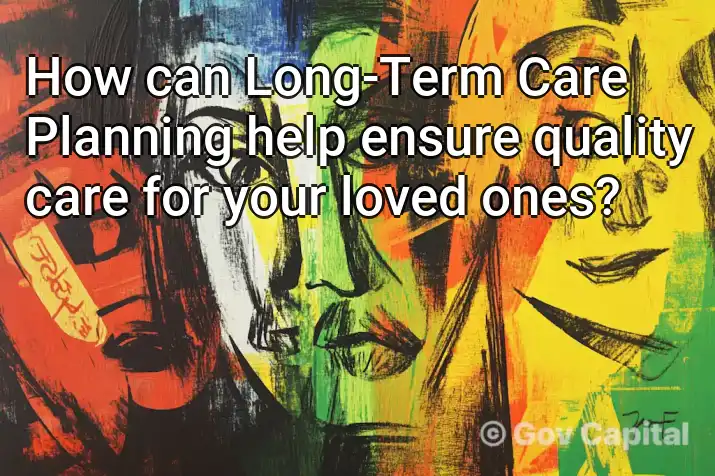 How can Long-Term Care Planning help ensure quality care for your loved ones?