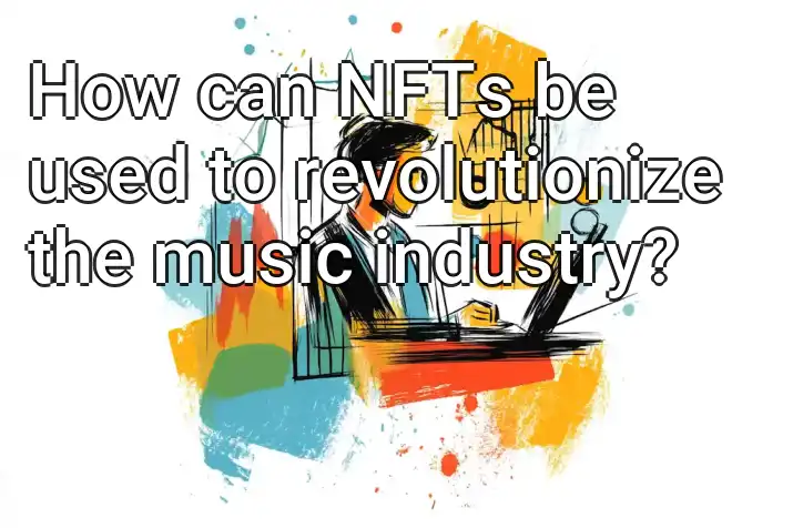 How can NFTs be used to revolutionize the music industry?