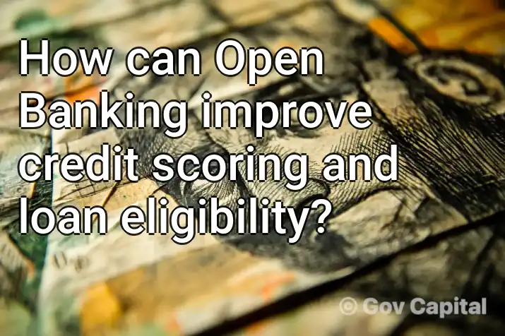 How can Open Banking improve credit scoring and loan eligibility?