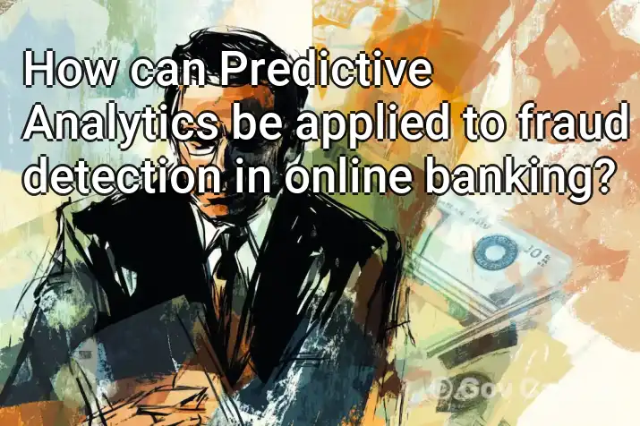 How can Predictive Analytics be applied to fraud detection in online banking?